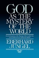 God As the Mystery of the World: On the Foundation of the Theology of the Crucified One in the Dispute Between 0802835864 Book Cover