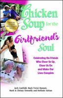 Chicken Soup for the Girlfriend's Soul: Celebrating the Friends Who Cheer Us Up, Cheer Us On and Make Our Lives Complete (Chicken Soup for the Soul) 0757301541 Book Cover