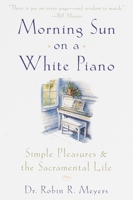 Morning Sun on a White Piano: Simple Pleasures and the Sacramental Life 0385489544 Book Cover