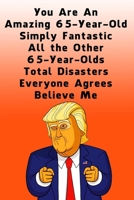 You Are An Amazing 65-Year-Old Simply Fantastic All the Other 65-Year-Olds: Dotted (DotGraph) Journal / Notebook - Donald Trump 65 Birthday Gift - Impactful 65 Years Old Wishes 167667151X Book Cover