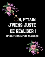 Oh, p*tain J'viens juste de r�aliser ! (Planificateur de Mariage): Un guide (� remplir) �tape par �tape de A � Z pour cr�er et organiser votre mariage de r�ve avec le budget dont vous disposez (sans s 1671560159 Book Cover