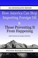 How American Can Stop Importing Foreign Oil & Those Preventing It from Happening 1882567536 Book Cover