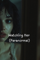 Watching Her (Paranormal) B0DS61M2ZF Book Cover