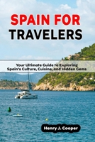 SPAIN FOR TRAVELERS: Your Ulitimate Guide to Exploring Spain's Culture, Cuisine, and Hidden Gems B0F7FP49WW Book Cover