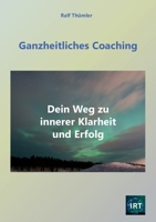 Ganzheitliches Coaching: Dein Weg zu innerer Klarheit und Erfolg 3758320755 Book Cover