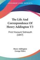 The Life And Correspondence Of Henry Addington V3: First Viscount Sidmouth 1165614537 Book Cover