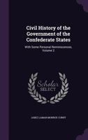 Civil History of the Government of the Confederate States: With Some Personal Reminiscences; Volume 2 1377810828 Book Cover