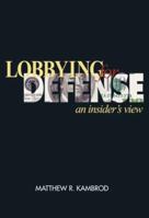 Lobbying for Defense: An Insider's View 1591144256 Book Cover