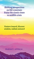 Shifting perspectives on life's journey: Enjoy the scenic route to midlife crisis: Venture inward, discover wisdom, radiate outward B0FTT9H95K Book Cover
