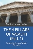 THE 4 PILLARS OF WEALTH (Part 1): Excavating Ancient Wealth Principles B0CGL5V441 Book Cover