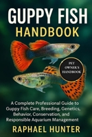 GUPPY FISH HANDBOOK: A Complete Professional Guide to Guppy Fish Care, Breeding, Genetics, Behavior, Conservation, and Responsible Aquarium Management B0FQJV1JXL Book Cover
