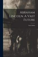 Abraham Lincoln Vast Future 1014989736 Book Cover