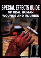 Special Effects Guide Of Real Human Wounds and Injuries: Special Effects Guide Of Real Human Wounds and Injuries 1977642055 Book Cover