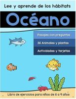 Lee y aprende de los hábitats: Océano: Libro de ejercicios para niños de 6 a 9 años (Libros de trabajo para practicar la comprensión de lectura) (Spanish Edition) 196030495X Book Cover