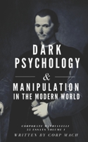 Dark Psychology and Manipulation in the Modern World: Corporate Machiavelli 55 Essays null Book Cover