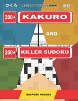 Adults puzzles book. 200 Kakuro and 200 killer Sudoku.: Kakuro + Sudoku killer logic puzzles 8x8. All levels. 1091897220 Book Cover