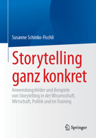 Storytelling ganz konkret: Anwendungsfelder und Beispiele von Storytelling in der Wissenschaft, Wirtschaft, Politik und im Training (German Edition) 3658484640 Book Cover