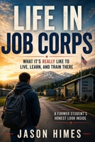 LIFE IN JOB CORPS: What It's Really Like to Live, Learn, and Train There B0HGBZCT61 Book Cover