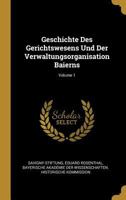 Geschichte Des Gerichtswesens Und Der Verwaltungsorganisation Baierns; Volume 1 1021343803 Book Cover