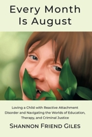 Every Month Is August: Loving a child with reactive attachment disorder and navigating the worlds of education, therapy and criminal justice. 1737386216 Book Cover
