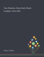 Four Histories About Early Dutch Football, 1910-1920 1013286588 Book Cover