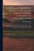 A Journal Comprising an Account of the Loss of the Brig Commerce of Hartford, Conn: James Riley, Master: Upon the Western Coast of Africa, August 28Th 1016699212 Book Cover