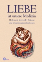 LIEBE ist unsere Medizin: Heilen mit liebevoller Präsenz und Umarmungsmeditationen (German Edition) B0H2LBHMKV Book Cover