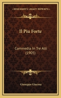 Il Piu Forte: Commedia In Tre Atti (1905) 1142855430 Book Cover