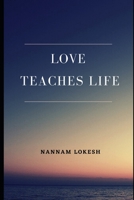 Love teaches life: Nannam Lokesh B09BY81TS2 Book Cover