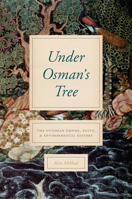 Under Osman's Tree: The Ottoman Empire, Egypt, and Environmental History 022663888X Book Cover
