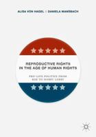 Reproductive Rights in the Age of Human Rights: Pro-Life Politics from Roe to Hobby Lobby 1137539518 Book Cover