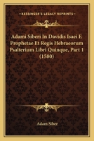 Adami Siberi In Davidis Isaei F. Prophetae Et Regis Hebraeorum Psalterium Libri Quinque, Part 1 (1580) 1166071685 Book Cover