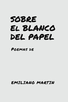 SOBRE EL BLANCO DEL PAPEL: Poemas de (Spanish Edition) 110557525X Book Cover