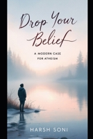 Drop Your Belief: A Modern Case for Atheism B0FBH2PZ88 Book Cover