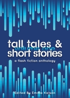 Tall Tales & Short Stories: A Flash Fiction Anthology 1916230105 Book Cover