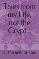 Tales from My Life, Not the Crypt... 1728774276 Book Cover