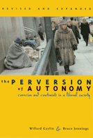 The Perversion of Autonomy: The Proper Uses of Coercion and Constraints in a Liberal Society 0684827840 Book Cover