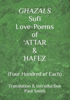 GHAZALS Sufi Love-Poems of 'ATTAR & HAFEZ: (Four Hundred of Each) B0BRKXQR35 Book Cover