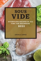Sous Vide Recipes 2022: Effortless Recipes of All Time for Beginners 1804501093 Book Cover