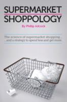 Shoppology: The Science of Supermarket Shopping & a Strategy to Spend Less and Get More 0956956408 Book Cover