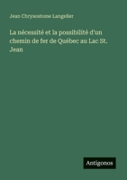 La nécessité et la possibilité d'un chemin de fer de Québec au Lac St. Jean (French Edition) 3388192863 Book Cover
