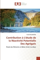 Contribution à L'étude de la Réactivité Potentielle Des Agrégats: Étude des Éléments en Béton Armé à sa Base 6138463323 Book Cover