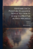 Histoire De La Peinture Flamande Et Hollandaise; Volume 1 1141927993 Book Cover