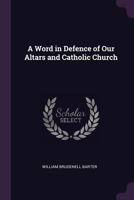 A Word in Defence of Our Altars and Catholic Church 1377959899 Book Cover