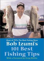 Bob Izumi's 101 Best Fishing Tips: Over a hundred fishing tips from one of North America's most popular and respected fishermen 1552095606 Book Cover