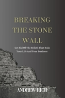 BREAKING THE STONE WALL: Get Rid Of The Beliefs That Ruin Your Life and Your Business B0CKCYXCW1 Book Cover