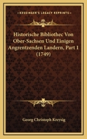 Historische Bibliothec Von Ober-Sachsen Und Einigen Angrentzenden Landern, Part 1 (1749) 1166194949 Book Cover