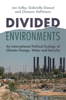 Divided Environments: An International Political Ecology of Climate Change, Water and Security 1009107607 Book Cover