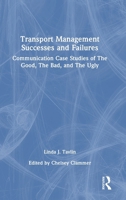 Transport Management Successes and Failures: Communication Case Studies of The Good, The Bad and The Ugly 1032987294 Book Cover