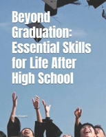 Beyond Graduation: Essential Skills for Life After High School B0DWT83VN4 Book Cover